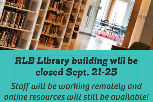 RLB Library building will be closed Sept. 21-25. Staff will be working remotely and online resources will still be available!
